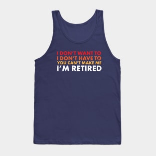 You Can't Make Me ... I'm Retired! Funny Retirement SHirts & Gifts Tank Top